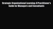 [PDF] Strategic Organizational Learning: A Practitioner's Guide for Managers and Consultants