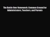 Read The Battle Over Homework: Common Ground for Administrators Teachers and Parents Ebook