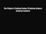 Download The Physics Problem Solver (Problem Solvers Solution Guides) PDF Free