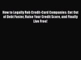 Download How to Legally Rob Credit-Card Companies: Get Out of Debt Faster Raise Your Credit