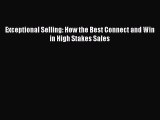 Read Exceptional Selling: How the Best Connect and Win in High Stakes Sales Ebook Free