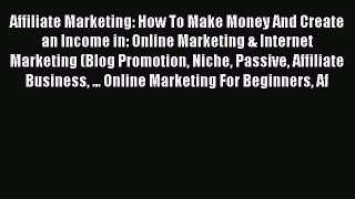 Download Affiliate Marketing: How To Make Money And Create an Income in: Online Marketing &