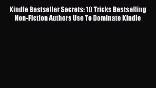 Read Kindle Bestseller Secrets: 10 Tricks Bestselling Non-Fiction Authors Use To Dominate Kindle