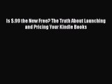 Read Is $.99 the New Free? The Truth About Launching and Pricing Your Kindle Books Ebook Free