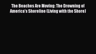 Download The Beaches Are Moving: The Drowning of America's Shoreline (Living with the Shore)
