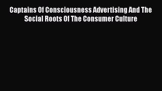 Read Captains Of Consciousness Advertising And The Social Roots Of The Consumer Culture Ebook