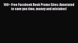 Read 100+ Free Facebook Book Promo Sites: Annotated to save you time money and mistakes! Ebook
