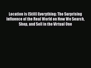 Read Location is (Still) Everything: The Surprising Influence of the Real World on How We Search