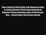 Read How to Invest in Real Estate: A No-Nonsense Guide to Getting Started in Real Estate Investing