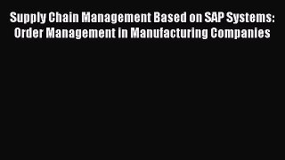 Read Supply Chain Management Based on SAP Systems: Order Management in Manufacturing Companies