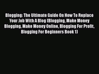 Tải video: Read Blogging: The Ultimate Guide On How To Replace Your Job With A Blog (Blogging Make Money