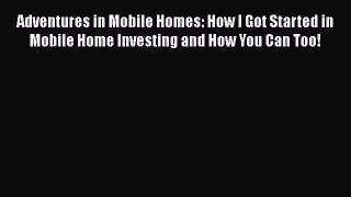 Download Adventures in Mobile Homes: How I Got Started in Mobile Home Investing and How You