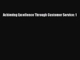 Read Achieving Excellence Through Customer Service: 1 Ebook Free
