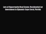 Read Lots of Opportunity Real Estate: Residential Lot Investment in Dynamic Cape Coral Florida