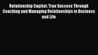 Read Relationship Capital: True Success Through Coaching and Managing Relationships in Business