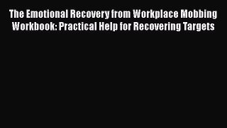 Read The Emotional Recovery from Workplace Mobbing Workbook: Practical Help for Recovering