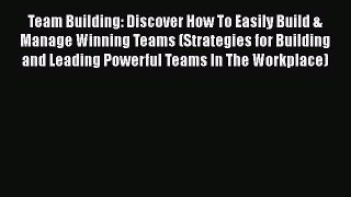 Read Team Building: Discover How To Easily Build & Manage Winning Teams (Strategies for Building