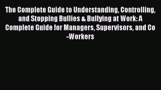 Read The Complete Guide to Understanding Controlling and Stopping Bullies & Bullying at Work:
