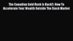 Read The Canadian Gold Rush Is Back!!: How To Accelerate Your Wealth Outside The Stock Market