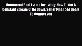 Read Automated Real Estate Investing: How To Get A Constant Stream Of No Down Seller Financed