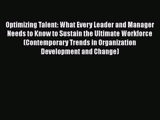 Read Optimizing Talent: What Every Leader and Manager Needs to Know to Sustain the Ultimate