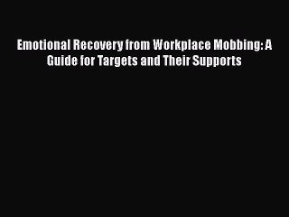 Read Emotional Recovery from Workplace Mobbing: A Guide for Targets and Their Supports PDF