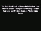 Read The Little Black Book of Wealth Building Mortgage Secrets: Insider Strategies for Securing