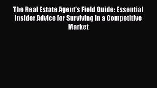 Read The Real Estate Agent's Field Guide: Essential Insider Advice for Surviving in a Competitive