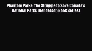 Read Phantom Parks: The Struggle to Save Canada's National Parks (Henderson Book Series) Ebook