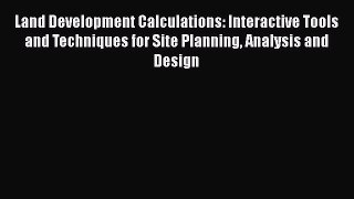 Read Land Development Calculations: Interactive Tools and Techniques for Site Planning Analysis