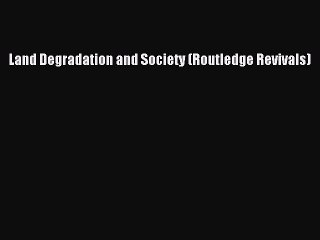 Read Land Degradation and Society (Routledge Revivals) PDF Online