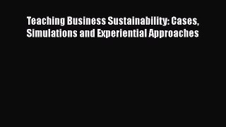 Read Teaching Business Sustainability: Cases Simulations and Experiential Approaches Ebook