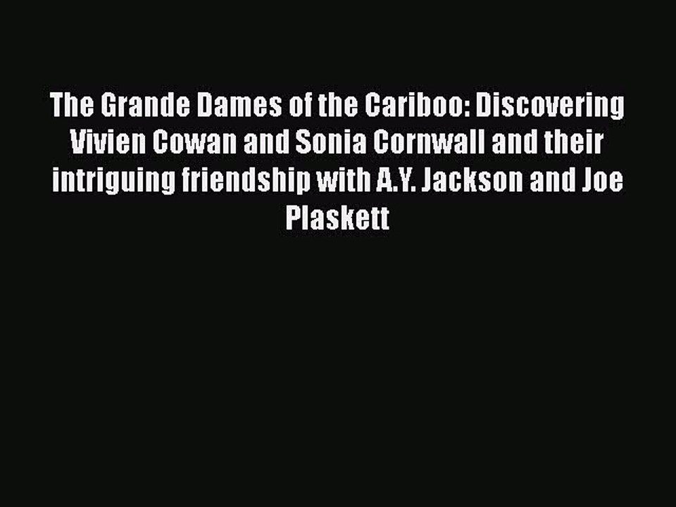 Download The Grande Dames of the Cariboo: Discovering Vivien Cowan and Sonia Cornwall and their