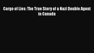 Download Cargo of Lies: The True Story of a Nazi Double Agent in Canada PDF Free