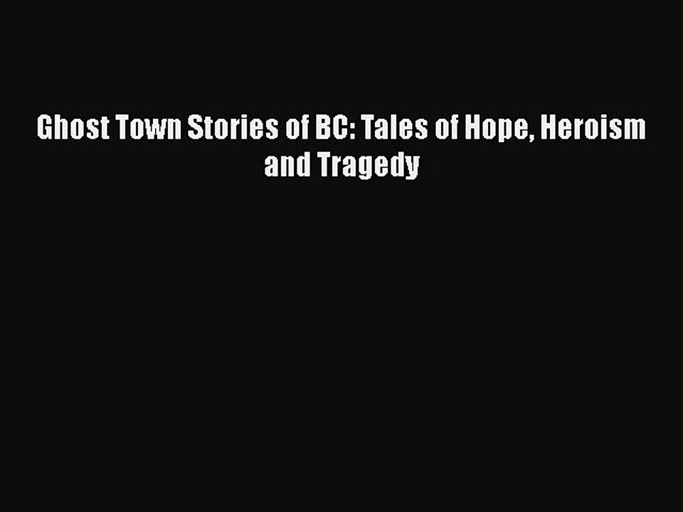 Download Ghost Town Stories of BC: Tales of Hope Heroism and Tragedy Ebook Online