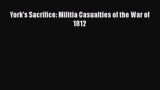 Read York's Sacrifice: Militia Casualties of the War of 1812 PDF Online