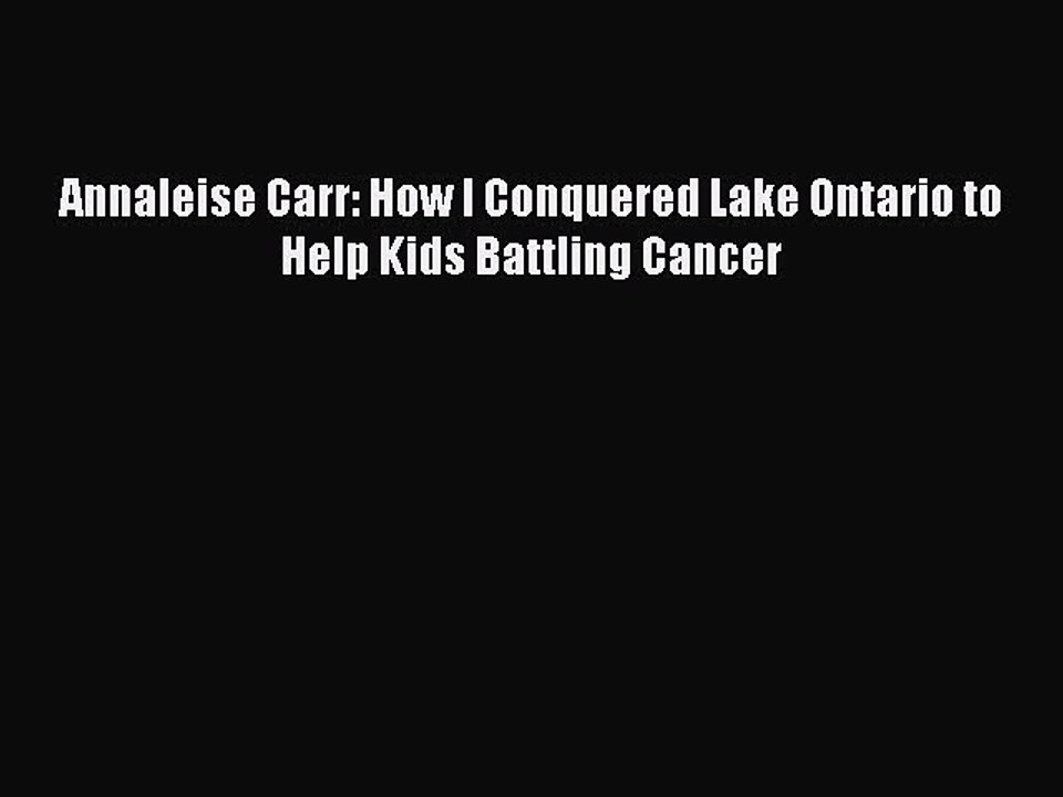 Read Annaleise Carr: How I Conquered Lake Ontario to Help Kids Battling Cancer Ebook Free