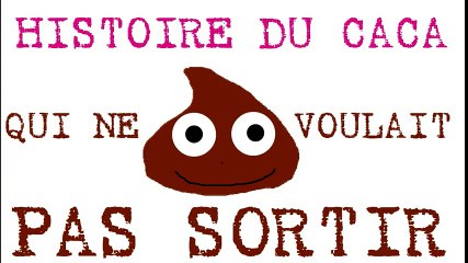 Histoire du caca qui ne voulait pas sortir.