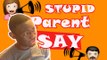 DUMB THINGS PARENTS SAY!!