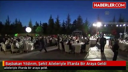Başbakan Yıldırım, Şehit Aileleriyle İftarda Bir Araya Geldi