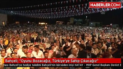 Bahçeli: "Oyunu Bozacağız, Türkiye'ye Sahip Çıkacağız"