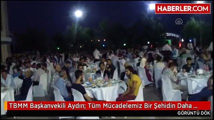 TBMM Başkanvekili Aydın: Tüm Mücadelemiz Bir Şehidin Daha Olmaması