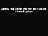 [PDF] Anybody Can Negotiate--Even You!: How to Become a Master Negotiator Read Full Ebook