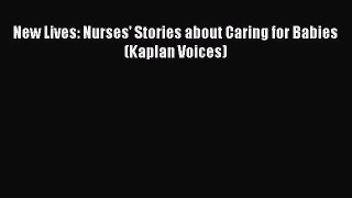 Download New Lives: Nurses' Stories about Caring for Babies (Kaplan Voices) PDF Free