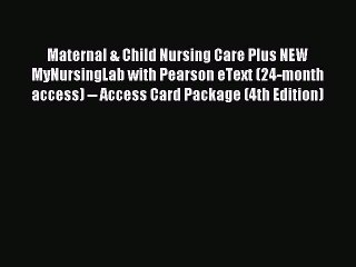 Read Maternal & Child Nursing Care Plus NEW MyNursingLab with Pearson eText (24-month access)