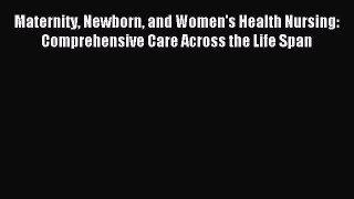 Read Maternity Newborn and Women's Health Nursing: Comprehensive Care Across the Life Span