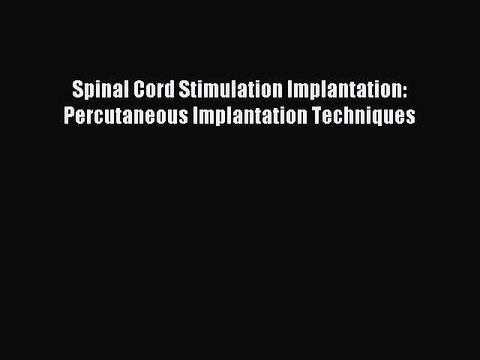 Read Spinal Cord Stimulation Implantation: Percutaneous Implantation Techniques Ebook Free