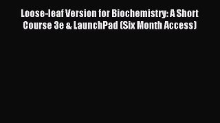 Read Loose-leaf Version for Biochemistry: A Short Course 3e & LaunchPad (Six Month Access)