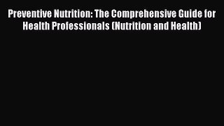 Read Preventive Nutrition: The Comprehensive Guide for Health Professionals (Nutrition and