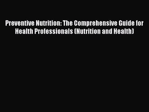 Read Preventive Nutrition: The Comprehensive Guide for Health Professionals (Nutrition and